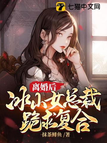 離婚後，冰山女總裁跪求複合