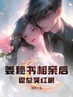 薑秘書相親後，霍總哭紅眼