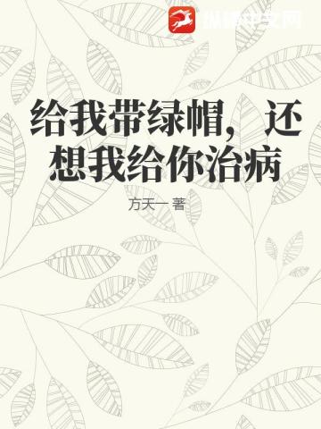 給我帶綠帽，還想我給你治病